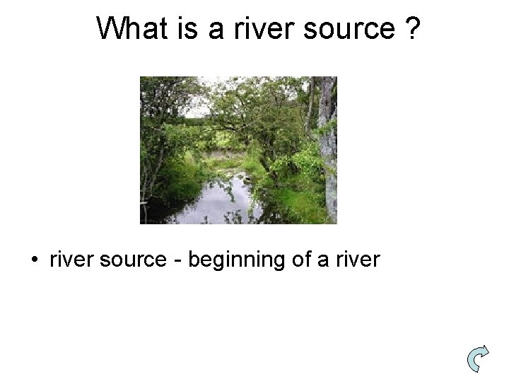 What is a river source ? • river source - beginning of a river
