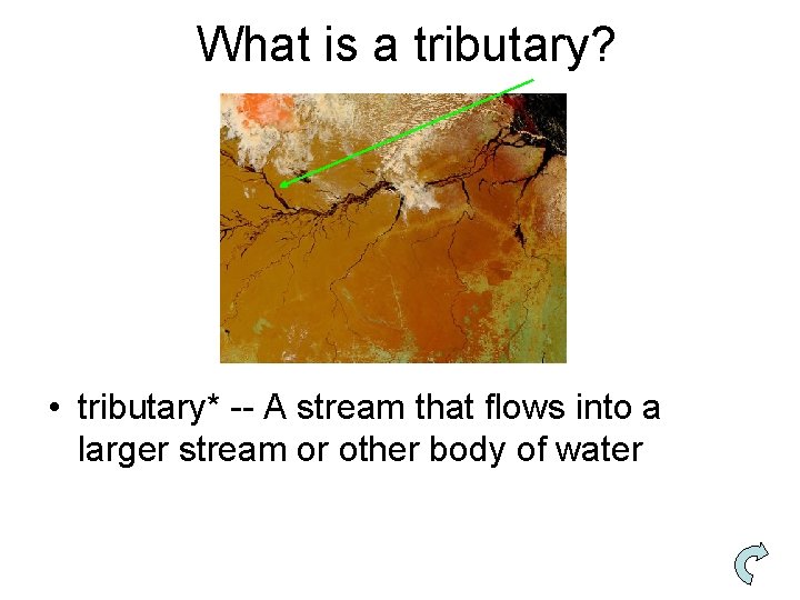 What is a tributary? • tributary* -- A stream that flows into a larger