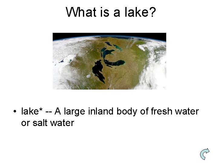 What is a lake? • lake* -- A large inland body of fresh water