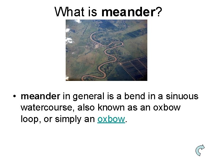 What is meander? • meander in general is a bend in a sinuous watercourse,