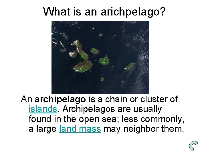 What is an arichpelago? An archipelago is a chain or cluster of islands. Archipelagos