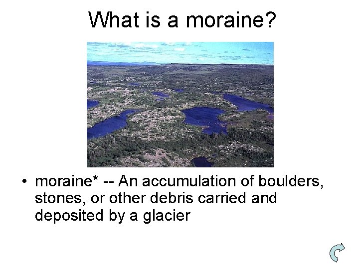 What is a moraine? • moraine* -- An accumulation of boulders, stones, or other