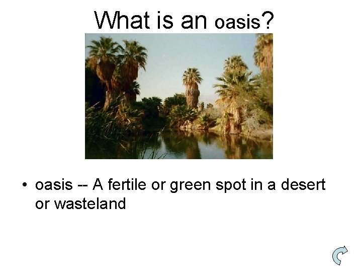 What is an oasis? • oasis -- A fertile or green spot in a