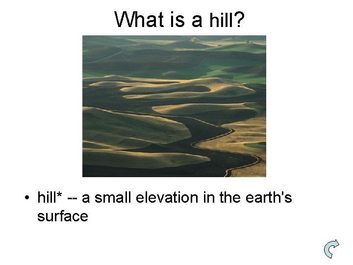 What is a hill? • hill* -- a small elevation in the earth's surface