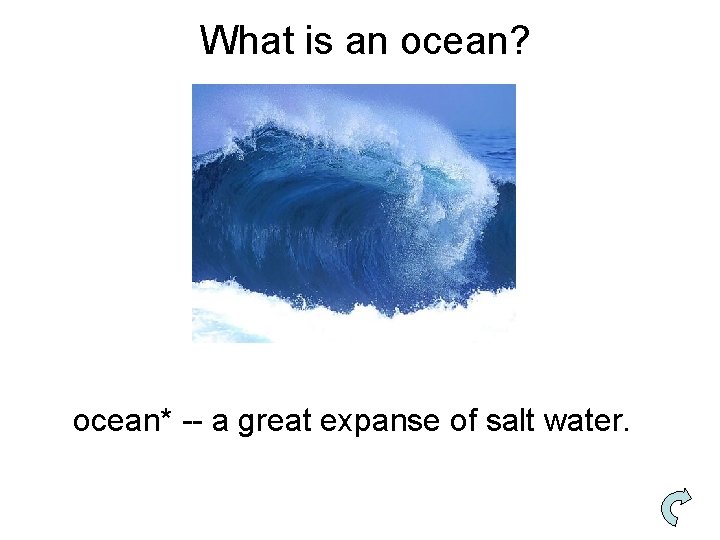 What is an ocean? ocean* -- a great expanse of salt water. 