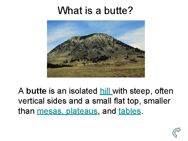What is a butte? A butte is an isolated hill with steep, often vertical