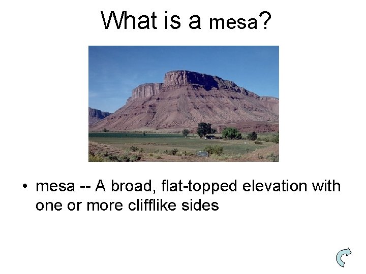 What is a mesa? • mesa -- A broad, flat-topped elevation with one or