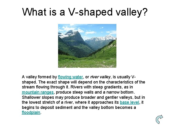 What is a V-shaped valley? A valley formed by flowing water, or river valley,