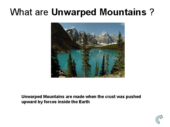 What are Unwarped Mountains ? Unwarped Mountains are made when the crust was pushed
