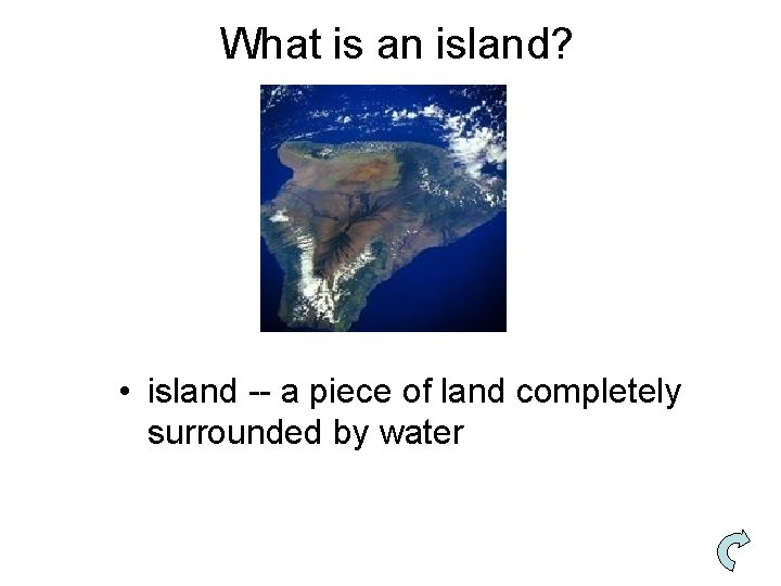 What is an island? • island -- a piece of land completely surrounded by