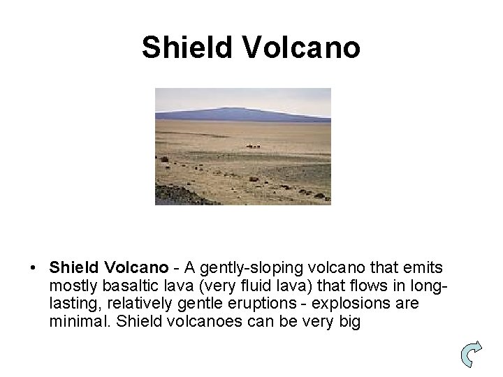 Shield Volcano • Shield Volcano - A gently-sloping volcano that emits mostly basaltic lava