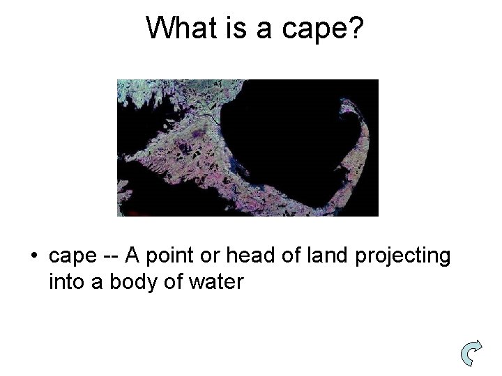 What is a cape? • cape -- A point or head of land projecting