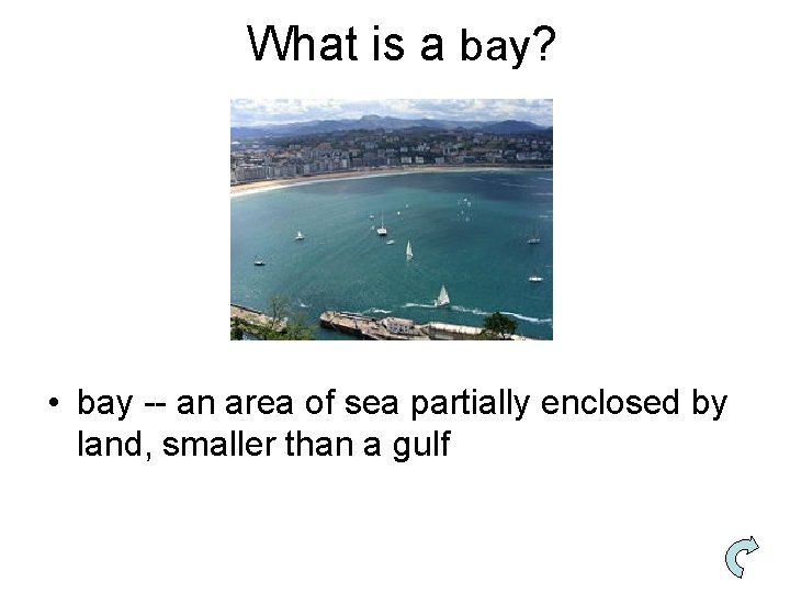 What is a bay? • bay -- an area of sea partially enclosed by