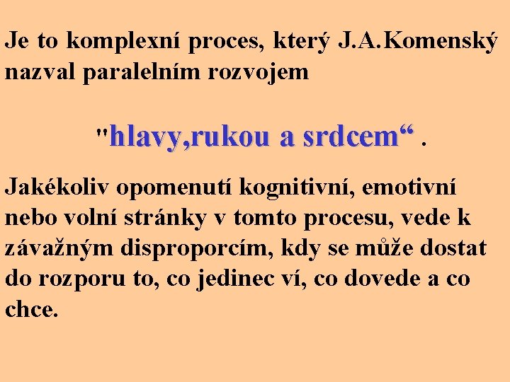 Je to komplexní proces, který J. A. Komenský nazval paralelním rozvojem "hlavy, rukou a