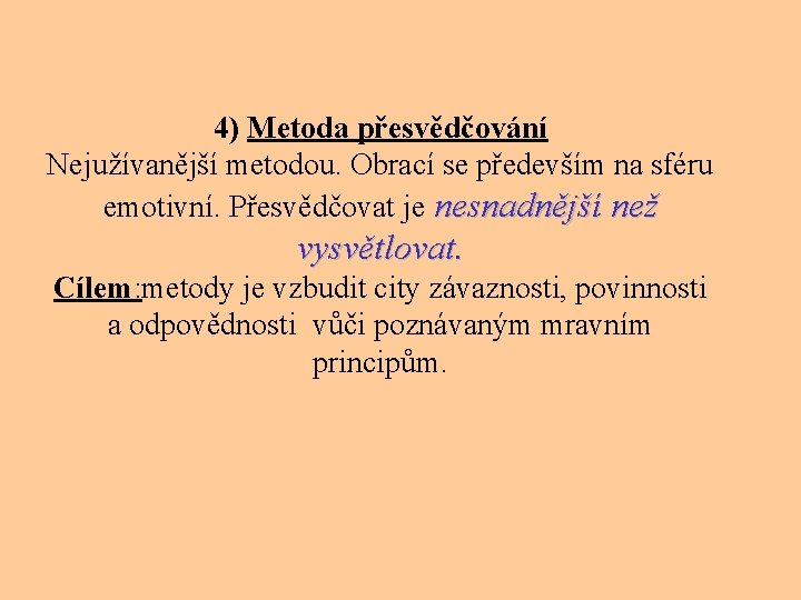 4) Metoda přesvědčování Nejužívanější metodou. Obrací se především na sféru emotivní. Přesvědčovat je nesnadnější