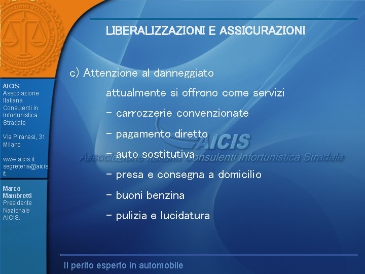 LIBERALIZZAZIONI E ASSICURAZIONI c) Attenzione al danneggiato AICIS Associazione Italiana Consulenti in Infortunistica Stradale