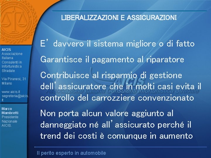 LIBERALIZZAZIONI E ASSICURAZIONI AICIS Associazione Italiana Consulenti in Infortunistica Stradale Via Piranesi, 31 Milano