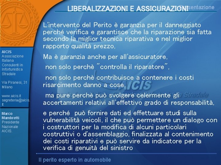 Presentazione LIBERALIZZAZIONI E ASSICURAZIONI AICIS Associazione Italiana Consulenti in Infortunistica Stradale Via Piranesi, 31