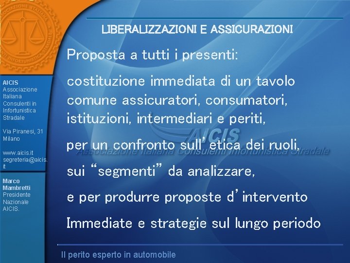 LIBERALIZZAZIONI E ASSICURAZIONI Proposta a tutti i presenti: AICIS Associazione Italiana Consulenti in Infortunistica LIBERALIZZAZIONI E ASSICURAZIONI Proposta a tutti i presenti: AICIS Associazione Italiana Consulenti in Infortunistica