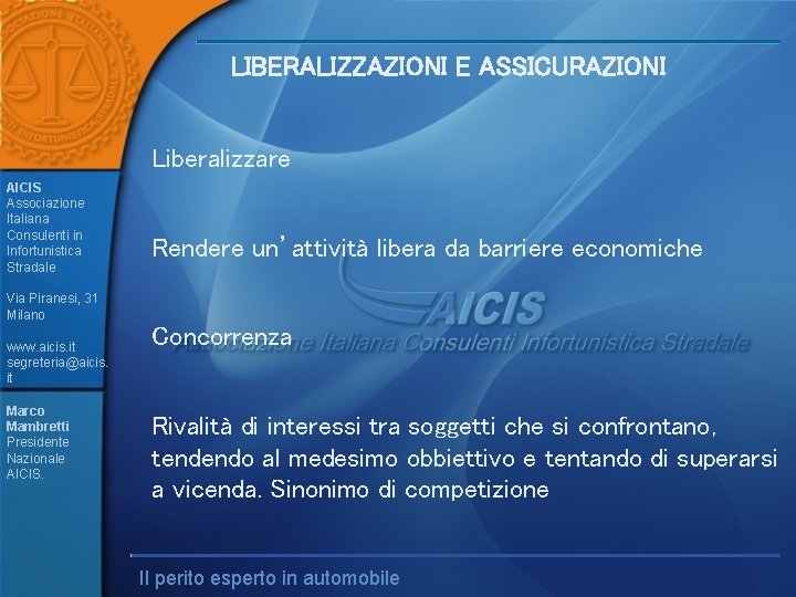 LIBERALIZZAZIONI E ASSICURAZIONI Liberalizzare AICIS Associazione Italiana Consulenti in Infortunistica Stradale Rendere un’attività libera