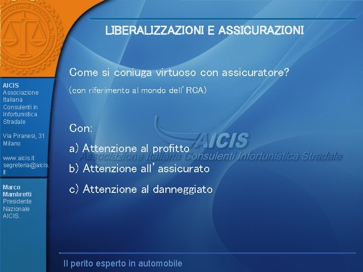 LIBERALIZZAZIONI E ASSICURAZIONI Come si coniuga virtuoso con assicuratore? AICIS Associazione Italiana Consulenti in