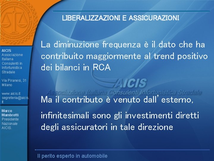 LIBERALIZZAZIONI E ASSICURAZIONI AICIS Associazione Italiana Consulenti in Infortunistica Stradale La diminuzione frequenza è