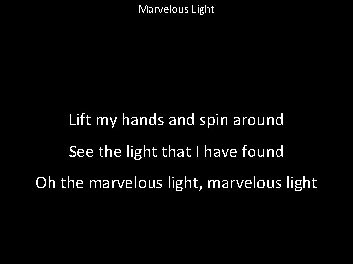 Marvelous Light Lift my hands and spin around See the light that I have