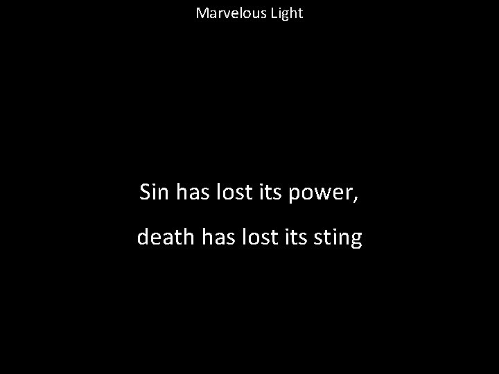 Marvelous Light Sin has lost its power, death has lost its sting 