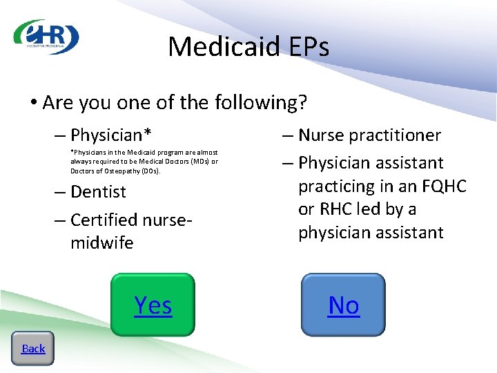 Medicaid EPs • Are you one of the following? – Physician* *Physicians in the