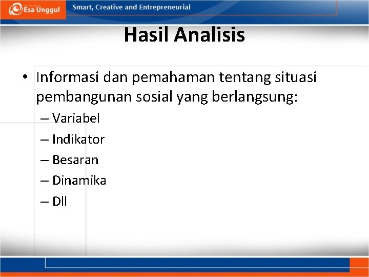 Hasil Analisis • Informasi dan pemahaman tentang situasi pembangunan sosial yang berlangsung: – Variabel