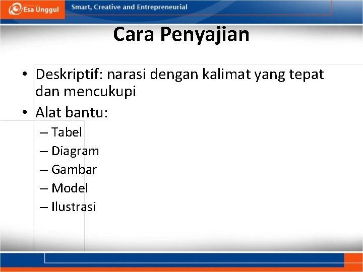 Cara Penyajian • Deskriptif: narasi dengan kalimat yang tepat dan mencukupi • Alat bantu: