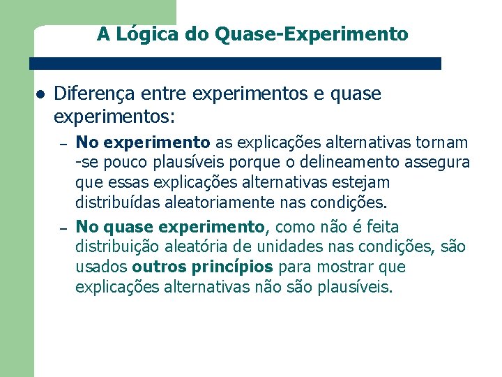 A Lógica do Quase-Experimento l Diferença entre experimentos e quase experimentos: – – No