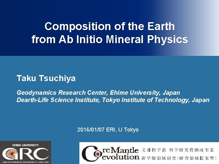 Composition of the Earth from Ab Initio Mineral Physics Taku Tsuchiya Geodynamics Research Center,