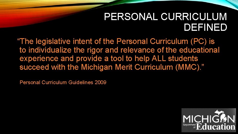 PERSONAL CURRICULUM DEFINED “The legislative intent of the Personal Curriculum (PC) is to individualize