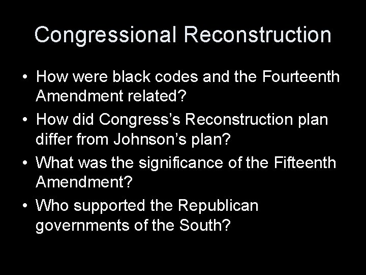 Congressional Reconstruction • How were black codes and the Fourteenth Amendment related? • How