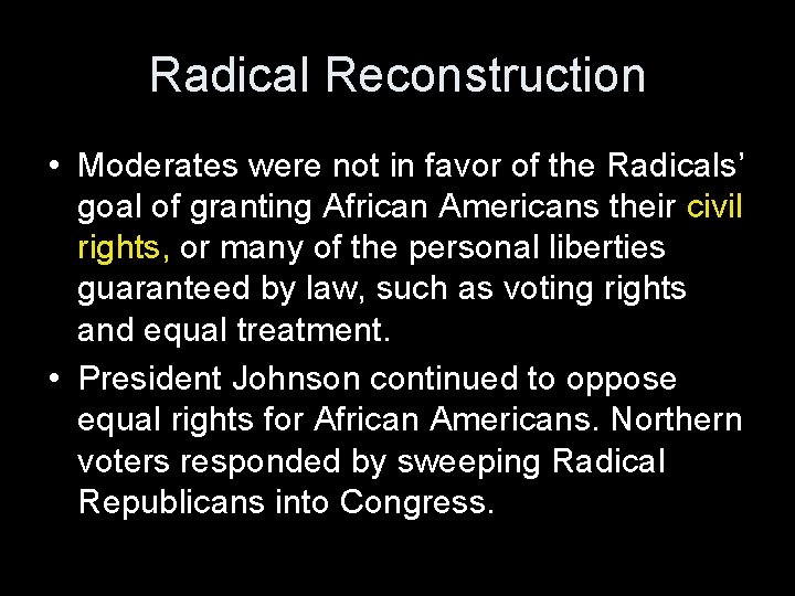 Radical Reconstruction • Moderates were not in favor of the Radicals’ goal of granting