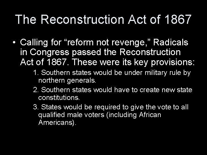 The Reconstruction Act of 1867 • Calling for “reform not revenge, ” Radicals in