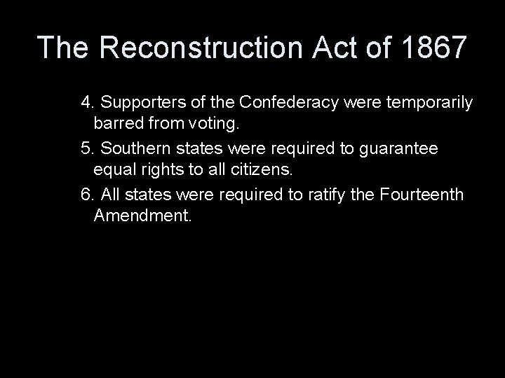 The Reconstruction Act of 1867 4. Supporters of the Confederacy were temporarily barred from