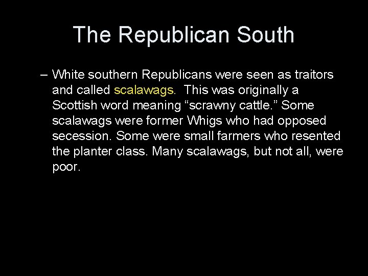 The Republican South – White southern Republicans were seen as traitors and called scalawags. The Republican South – White southern Republicans were seen as traitors and called scalawags.