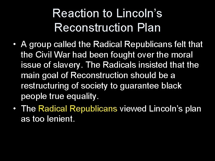 Reaction to Lincoln’s Reconstruction Plan • A group called the Radical Republicans felt that