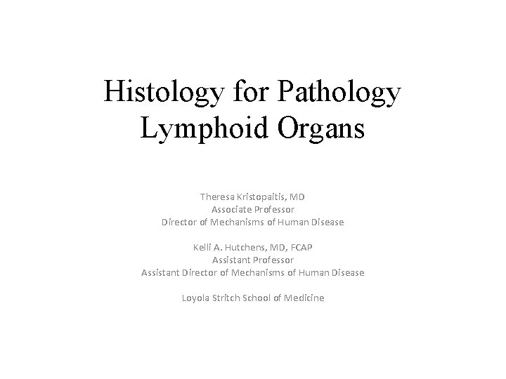 Histology for Pathology Lymphoid Organs Theresa Kristopaitis, MD Associate Professor Director of Mechanisms of