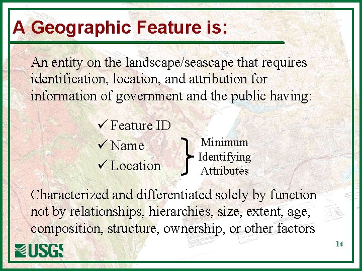 A Geographic Feature is: An entity on the landscape/seascape that requires identification, location, and