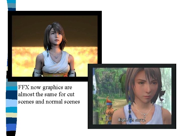 FFX now graphics are almost the same for cut scenes and normal scenes 