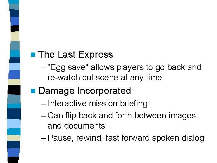 n The Last Express – “Egg save” allows players to go back and re-watch