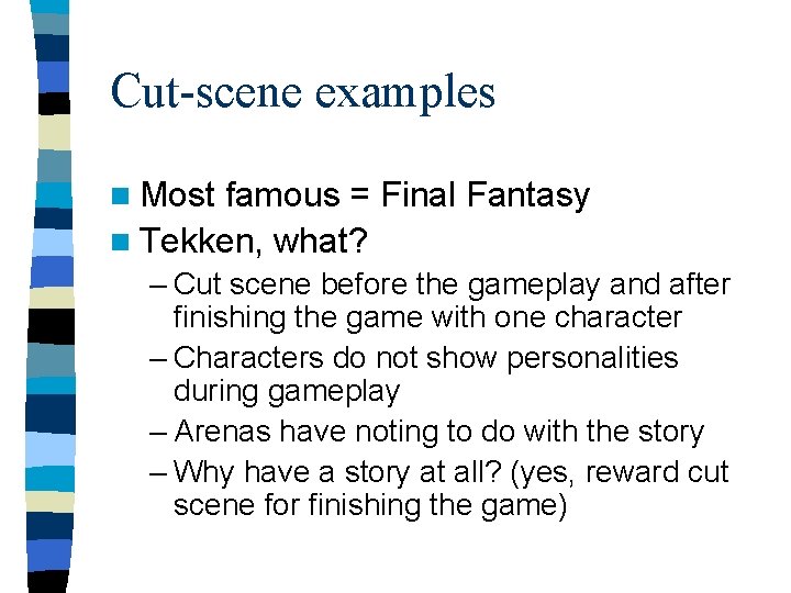 Cut-scene examples n Most famous = Final Fantasy n Tekken, what? – Cut scene