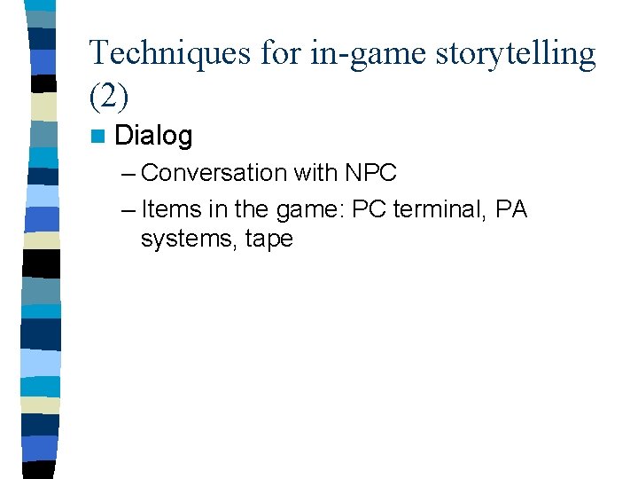 Techniques for in-game storytelling (2) n Dialog – Conversation with NPC – Items in