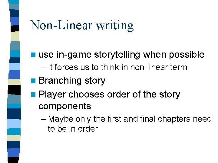 Non-Linear writing n use in-game storytelling when possible – It forces us to think