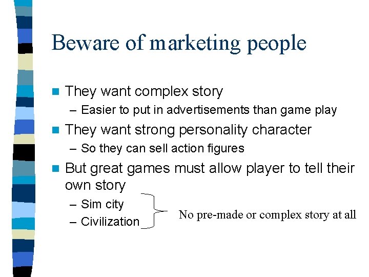 Beware of marketing people n They want complex story – Easier to put in