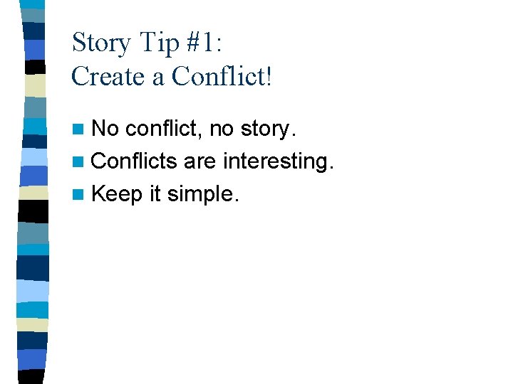 Story Tip #1: Create a Conflict! n No conflict, no story. n Conflicts are
