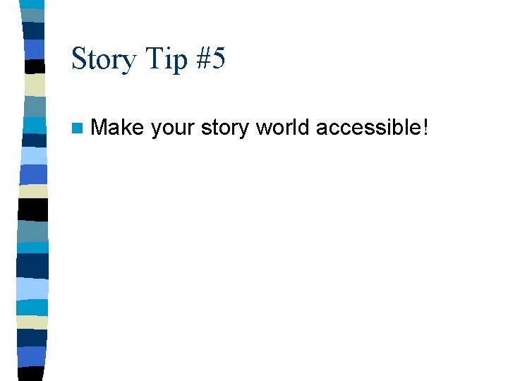 Story Tip #5 n Make your story world accessible! 